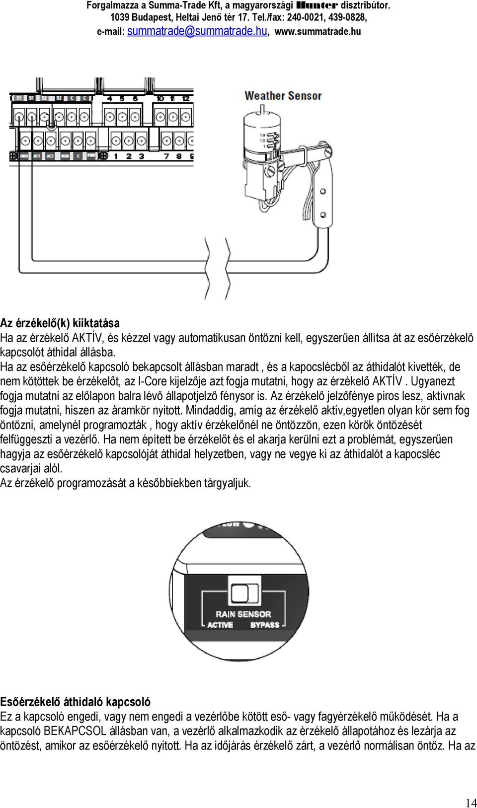 Ugyanezt fogja mutatni az előlapon balra lévő állapotjelző fénysor is. Az érzékelő jelzőfénye piros lesz, aktívnak fogja mutatni, hiszen az áramkör nyitott.