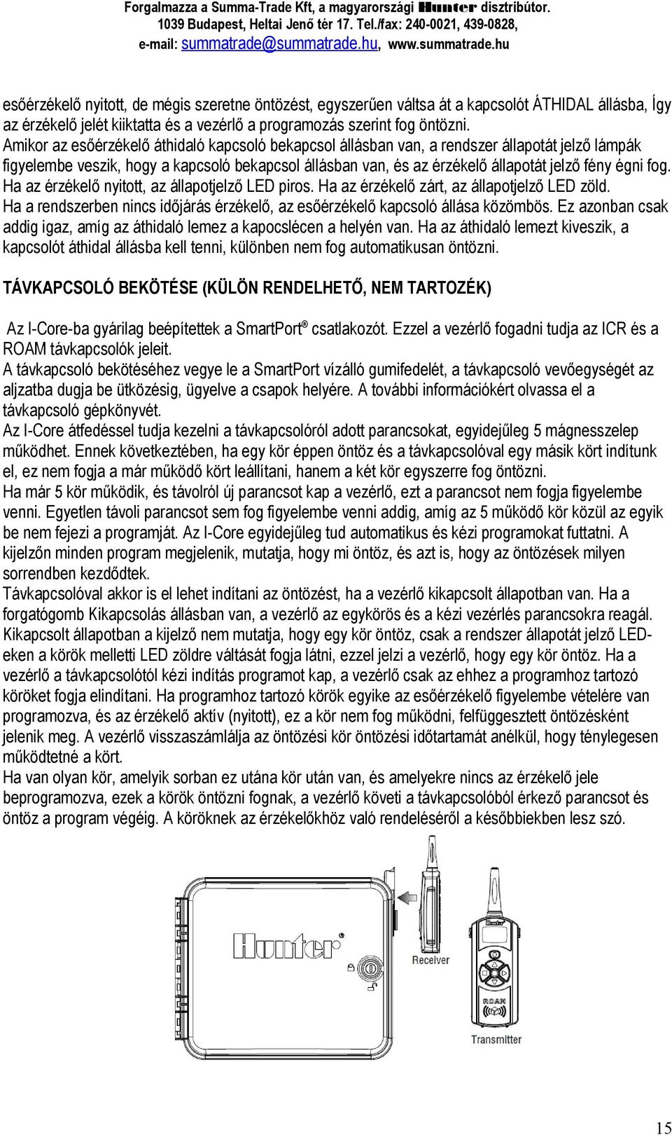 fog. Ha az érzékelő nyitott, az állapotjelző LED piros. Ha az érzékelő zárt, az állapotjelző LED zöld. Ha a rendszerben nincs időjárás érzékelő, az esőérzékelő kapcsoló állása közömbös.