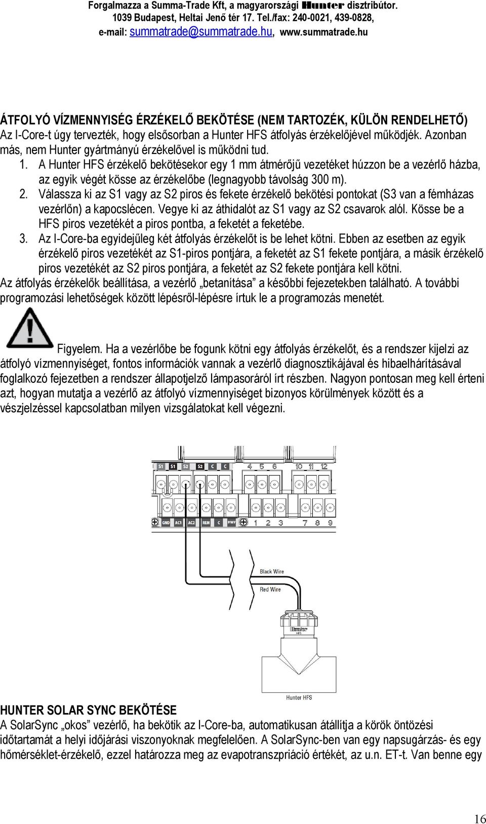 A Hunter HFS érzékelő bekötésekor egy 1 mm átmérőjű vezetéket húzzon be a vezérlő házba, az egyik végét kösse az érzékelőbe (legnagyobb távolság 300 m). 2.