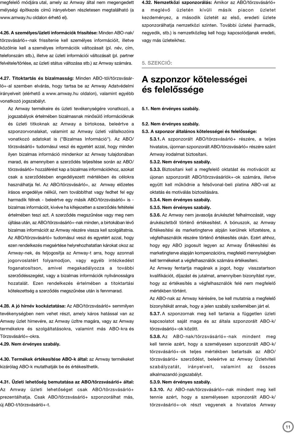 név, cím, telefonszám stb.), illetve az üzleti információi változásait (pl. partner felvétele/törlése, az üzleti státus változása stb.) az Amway számára. 4.27.