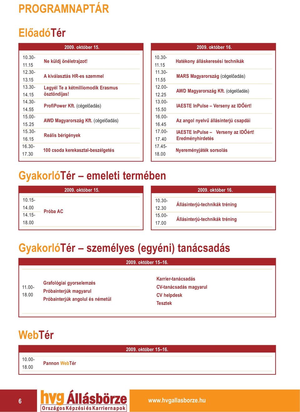 00-16.45 Az angol nyelvű állásinterjú csapdái 15.30-16.15 Reális bérigények 17.00-17.40 IAESTE InPulse Verseny az IDŐért! Eredményhirdetés 16.30-17.30 100 csoda kerekasztal-beszélgetés 17.45-18.