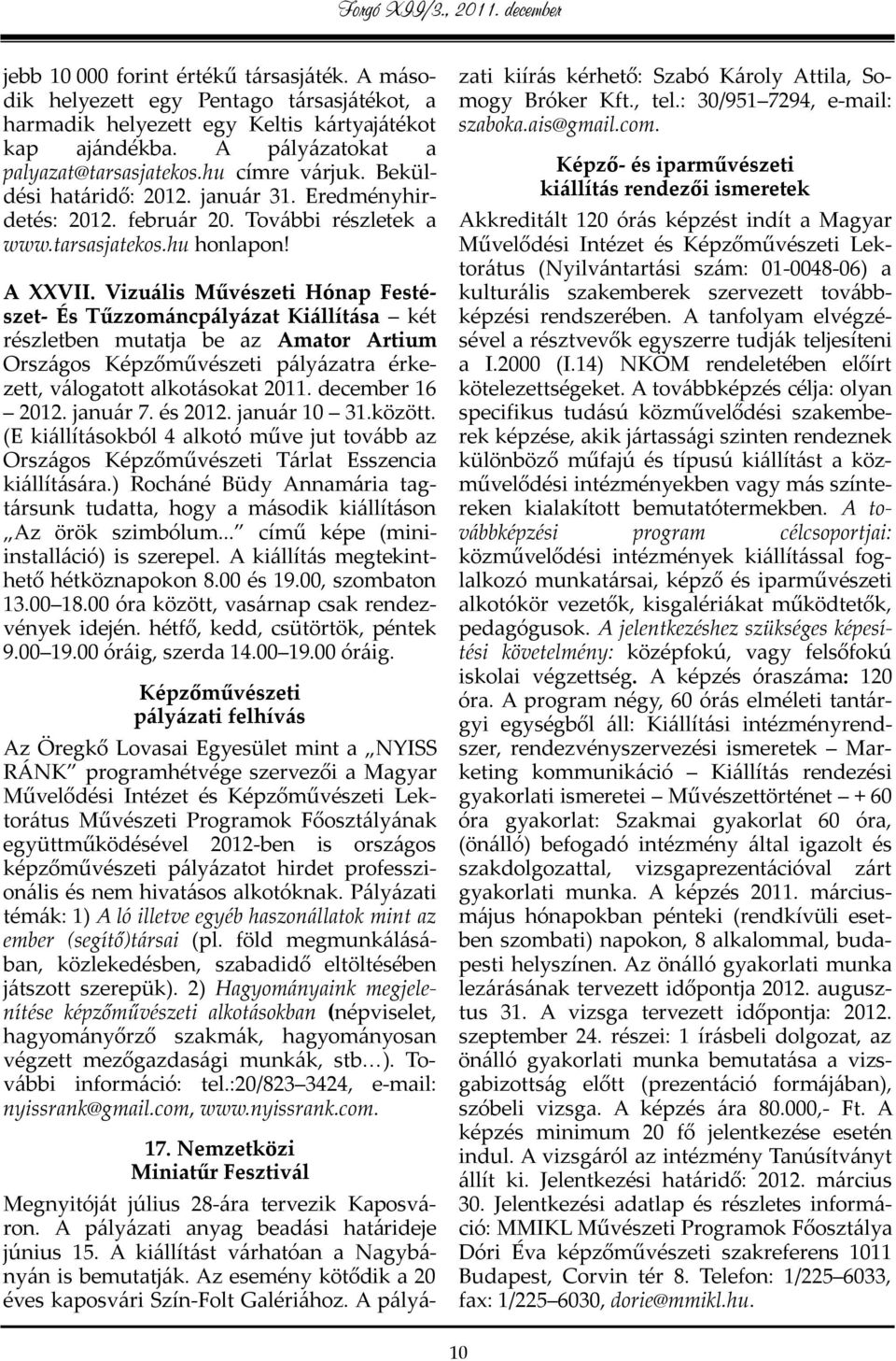 Vizuális Művészeti Hónap Festészet- És Tűzzománcpályázat Kiállítása két részletben mutatja be az Amator Artium Országos Képzőművészeti pályázatra érkezett, válogatott alkotásokat 2011.