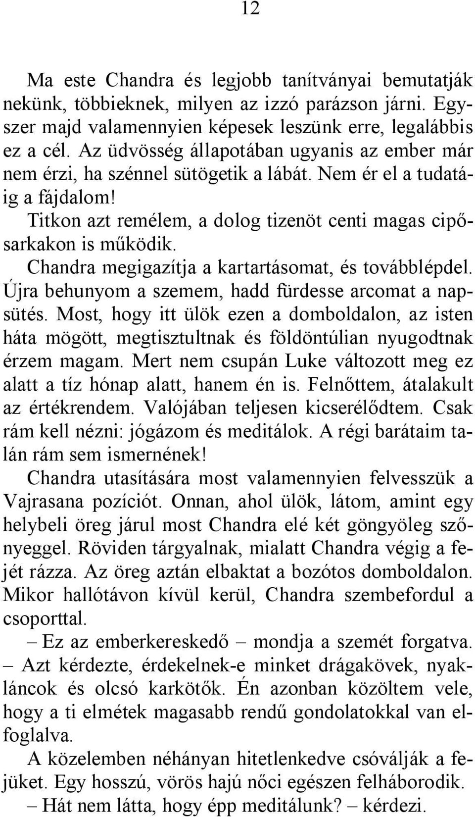 Chandra megigazítja a kartartásomat, és továbblépdel. Újra behunyom a szemem, hadd fürdesse arcomat a napsütés.