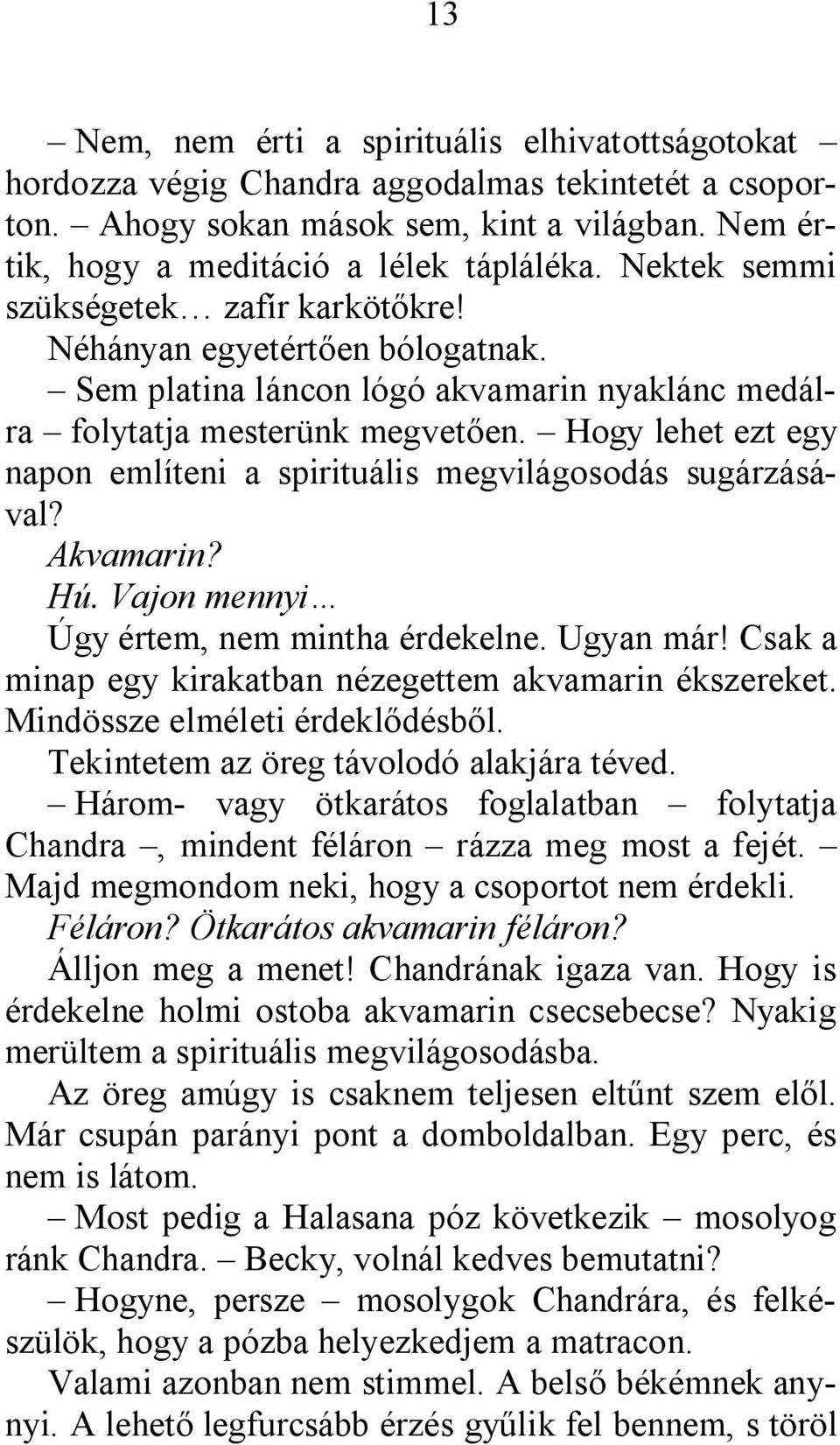 Hogy lehet ezt egy napon említeni a spirituális megvilágosodás sugárzásával? Akvamarin? Hú. Vajon mennyi Úgy értem, nem mintha érdekelne. Ugyan már!