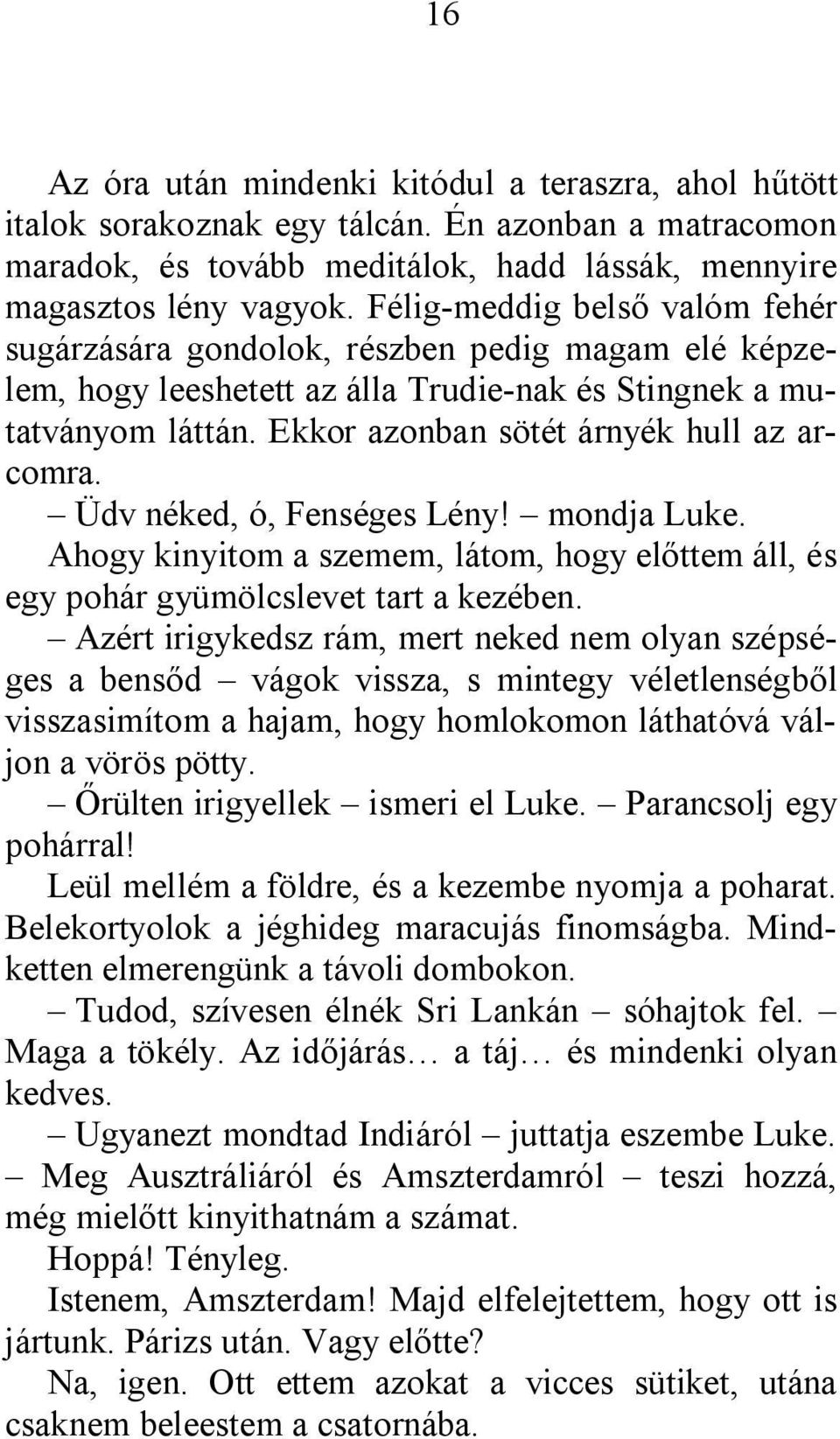 Üdv néked, ó, Fenséges Lény! mondja Luke. Ahogy kinyitom a szemem, látom, hogy előttem áll, és egy pohár gyümölcslevet tart a kezében.