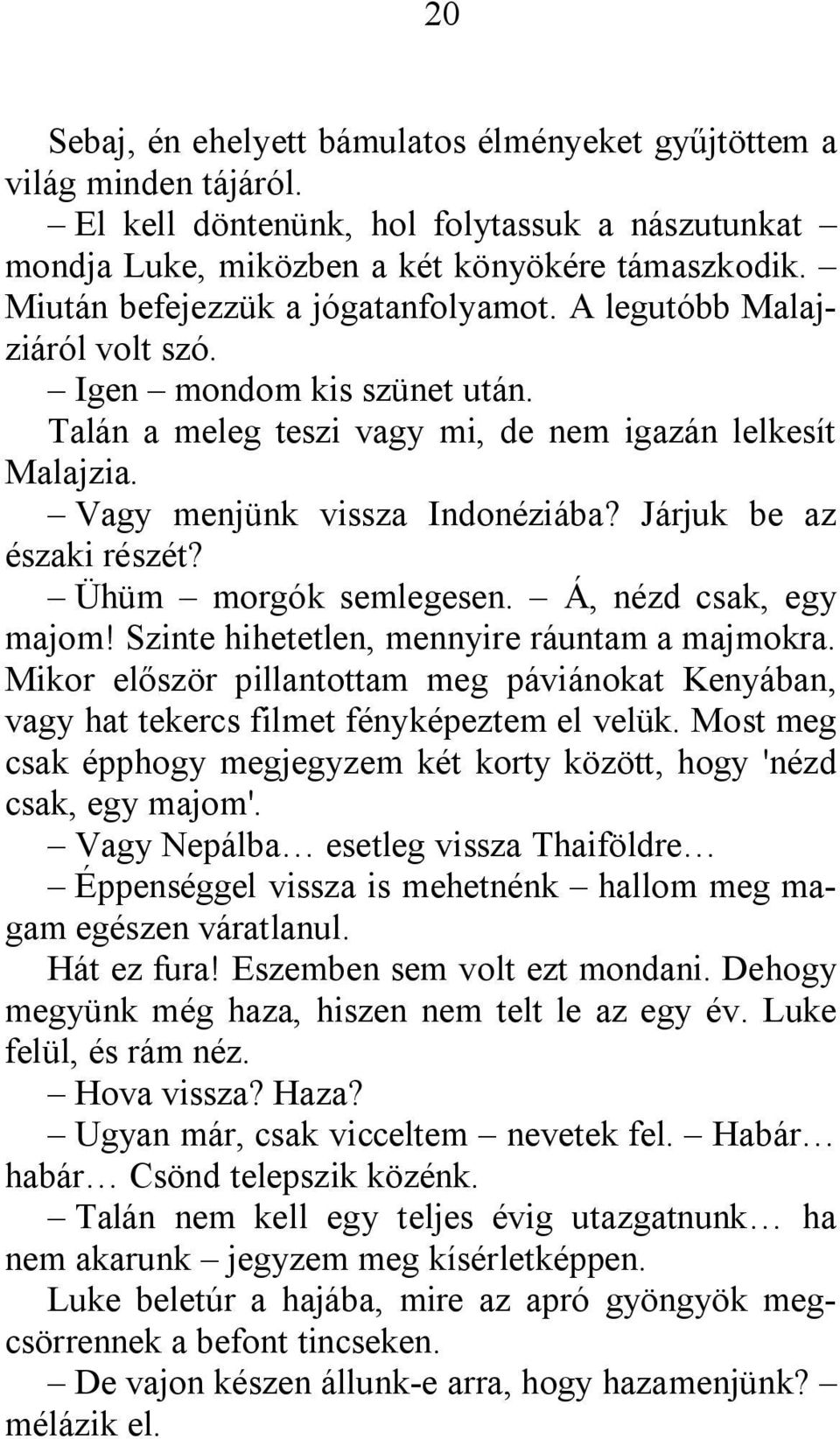 Járjuk be az északi részét? Ühüm morgók semlegesen. Á, nézd csak, egy majom! Szinte hihetetlen, mennyire ráuntam a majmokra.