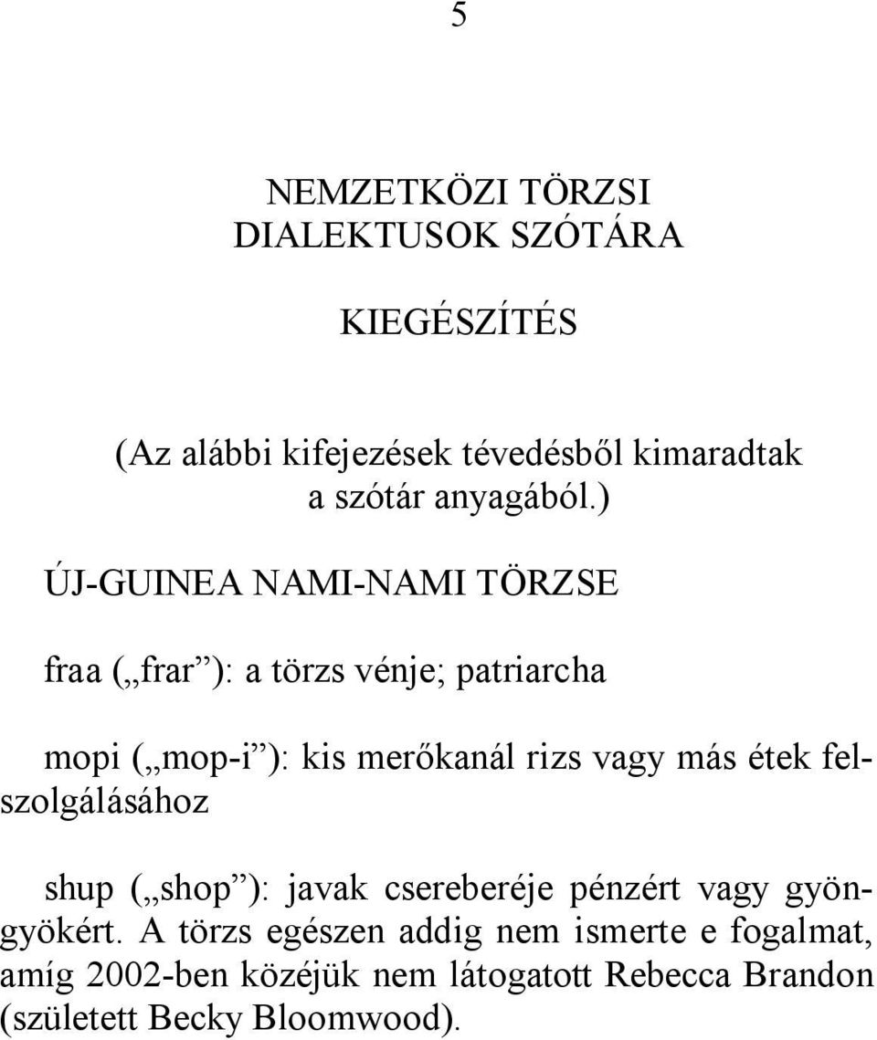 ) ÚJ-GUINEA NAMI-NAMI TÖRZSE fraa ( frar ): a törzs vénje; patriarcha mopi ( mop-i ): kis merőkanál rizs vagy