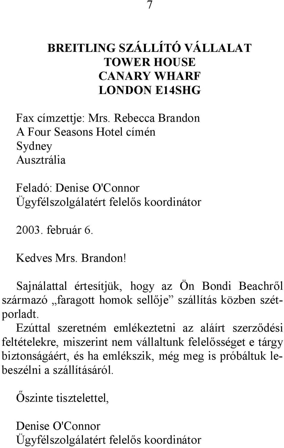 Brandon! Sajnálattal értesítjük, hogy az Ön Bondi Beachről származó faragott homok sellője szállítás közben szétporladt.