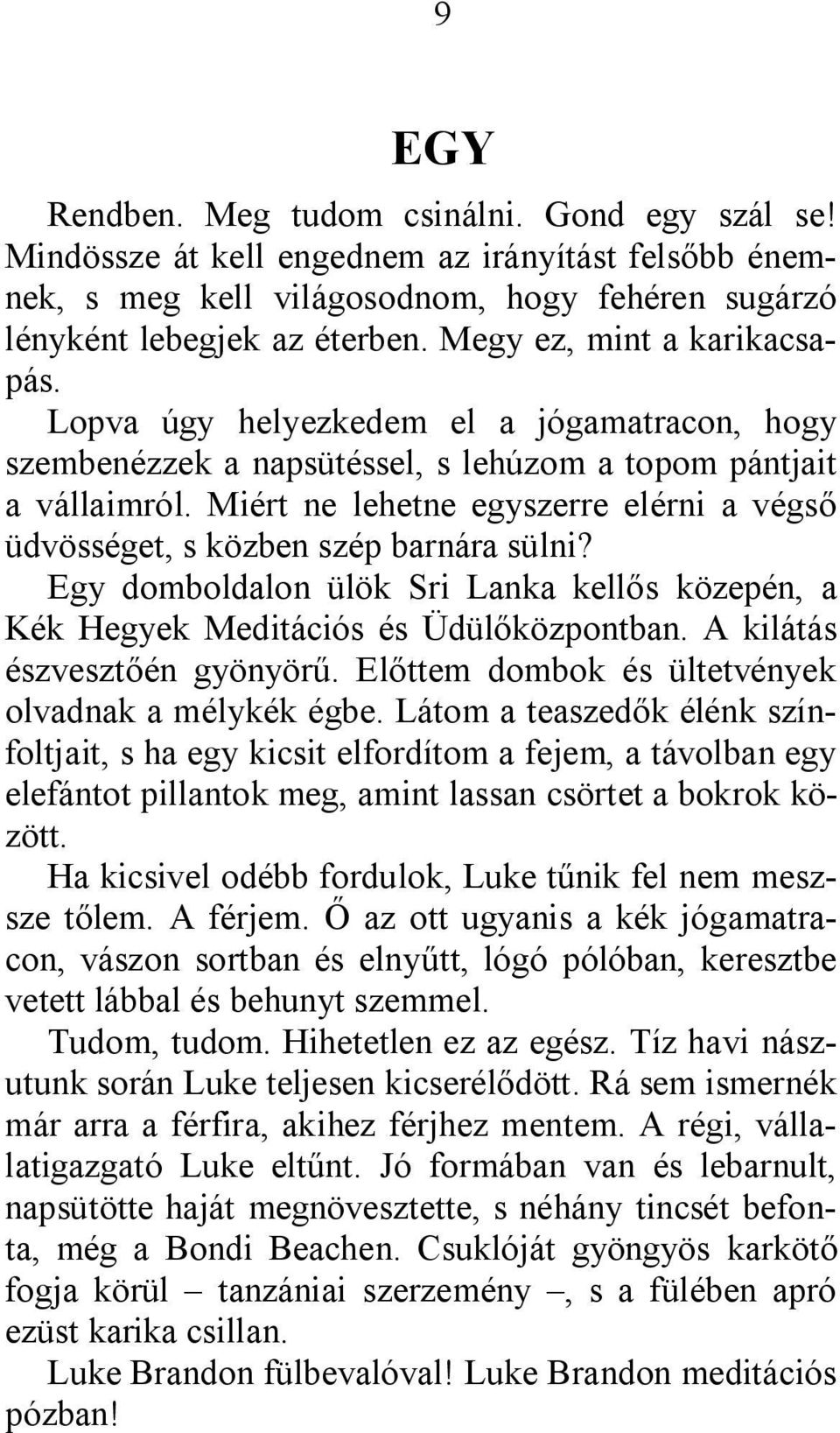 Miért ne lehetne egyszerre elérni a végső üdvösséget, s közben szép barnára sülni? Egy domboldalon ülök Sri Lanka kellős közepén, a Kék Hegyek Meditációs és Üdülőközpontban.