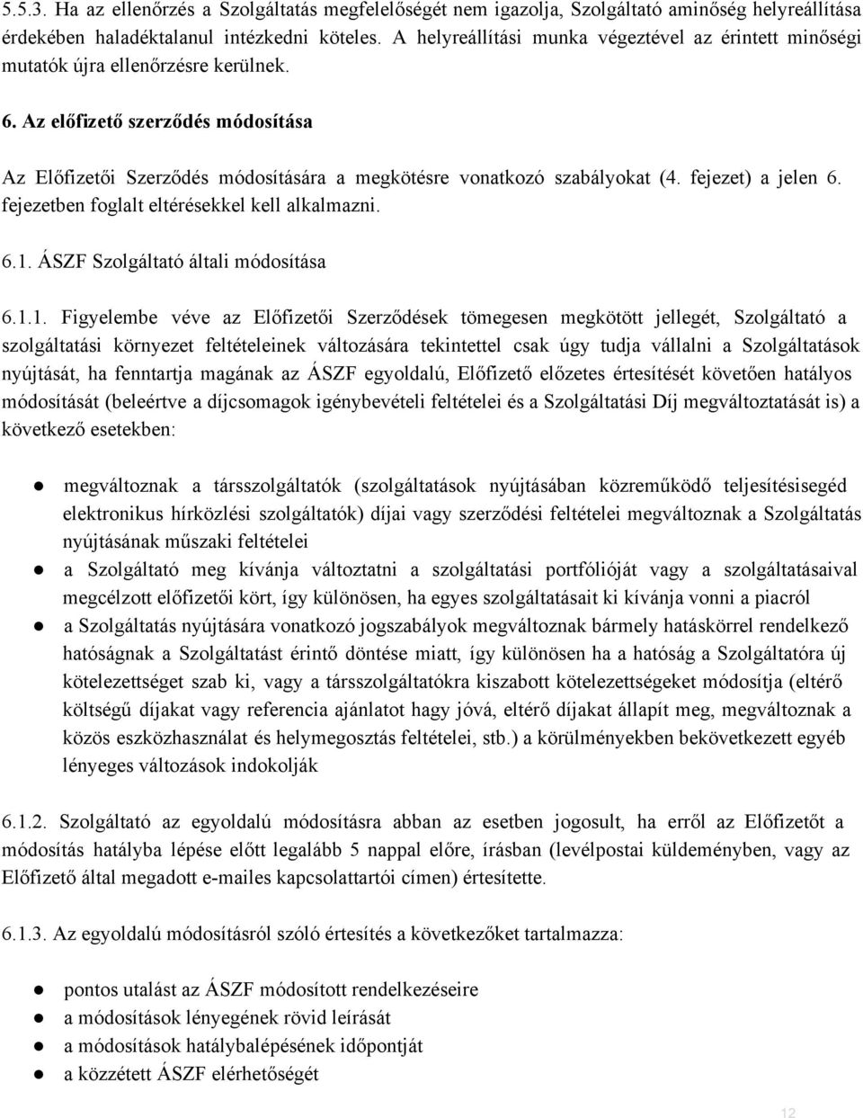 Az előfizető szerződés módosítása Az Előfizetői Szerződés módosítására a megkötésre vonatkozó szabályokat (4. fejezet) a jelen 6. fejezetben foglalt eltérésekkel kell alkalmazni. 6.1.