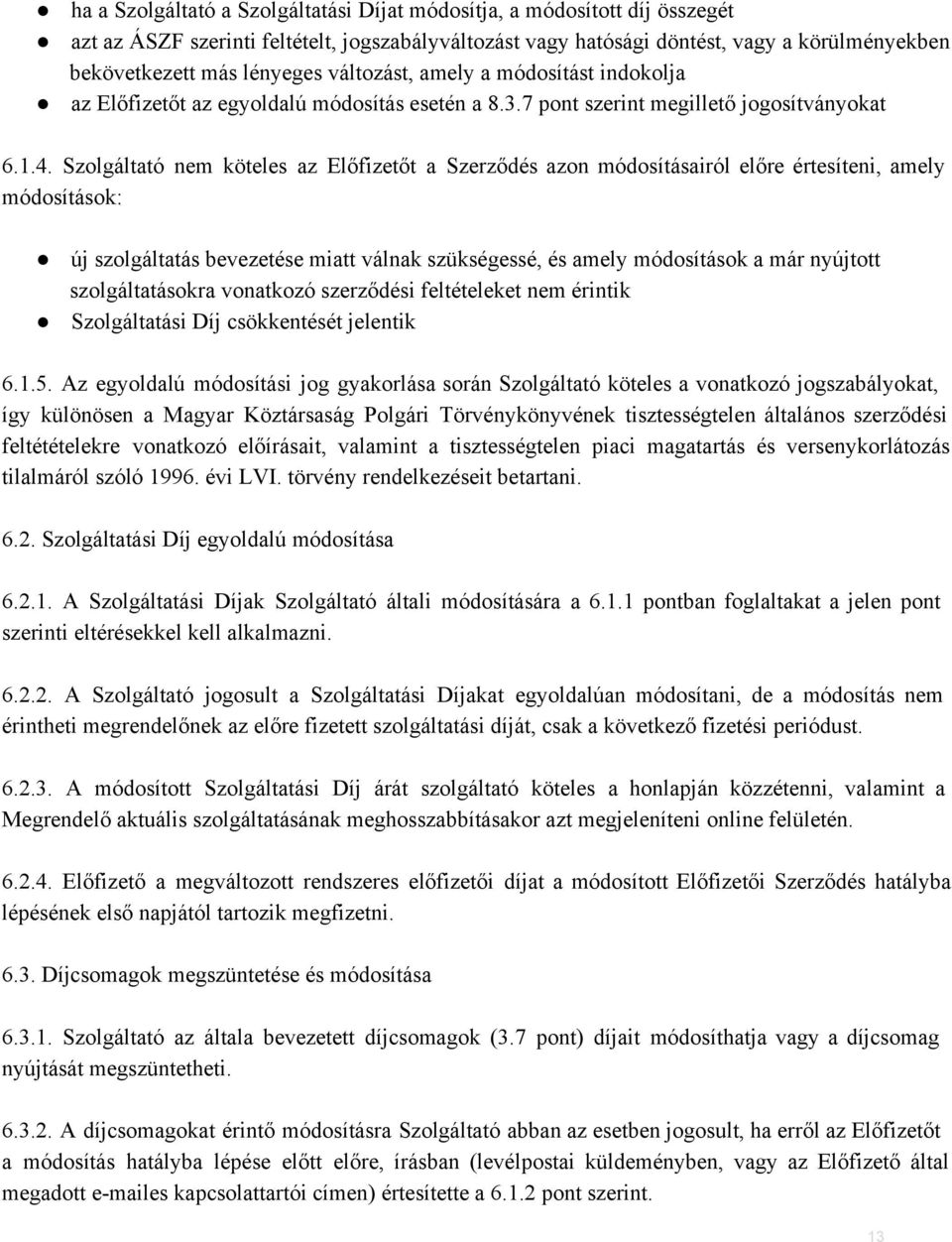 Szolgáltató nem köteles az Előfizetőt a Szerződés azon módosításairól előre értesíteni, amely módosítások: új szolgáltatás bevezetése miatt válnak szükségessé, és amely módosítások a már nyújtott