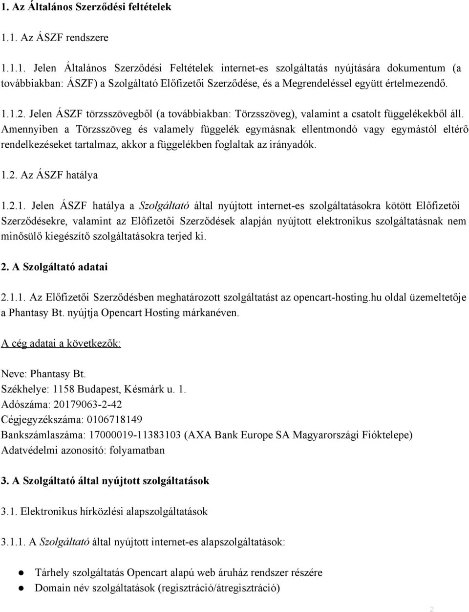 Amennyiben a Törzsszöveg és valamely függelék egymásnak ellentmondó vagy egymástól eltérő rendelkezéseket tartalmaz, akkor a függelékben foglaltak az irányadók. 1.