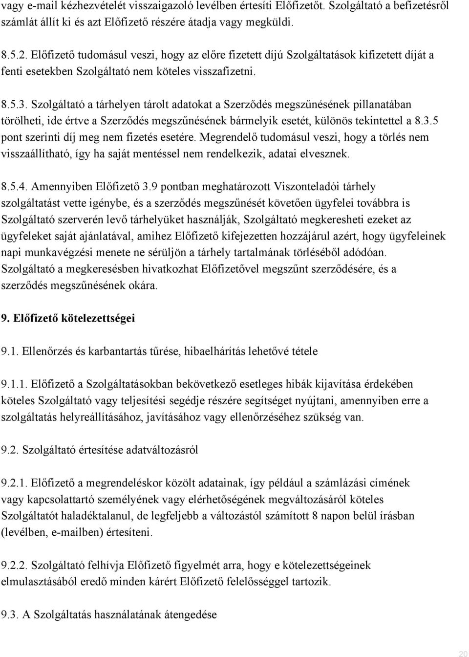 Szolgáltató a tárhelyen tárolt adatokat a Szerződés megszűnésének pillanatában törölheti, ide értve a Szerződés megszűnésének bármelyik esetét, különös tekintettel a 8.3.