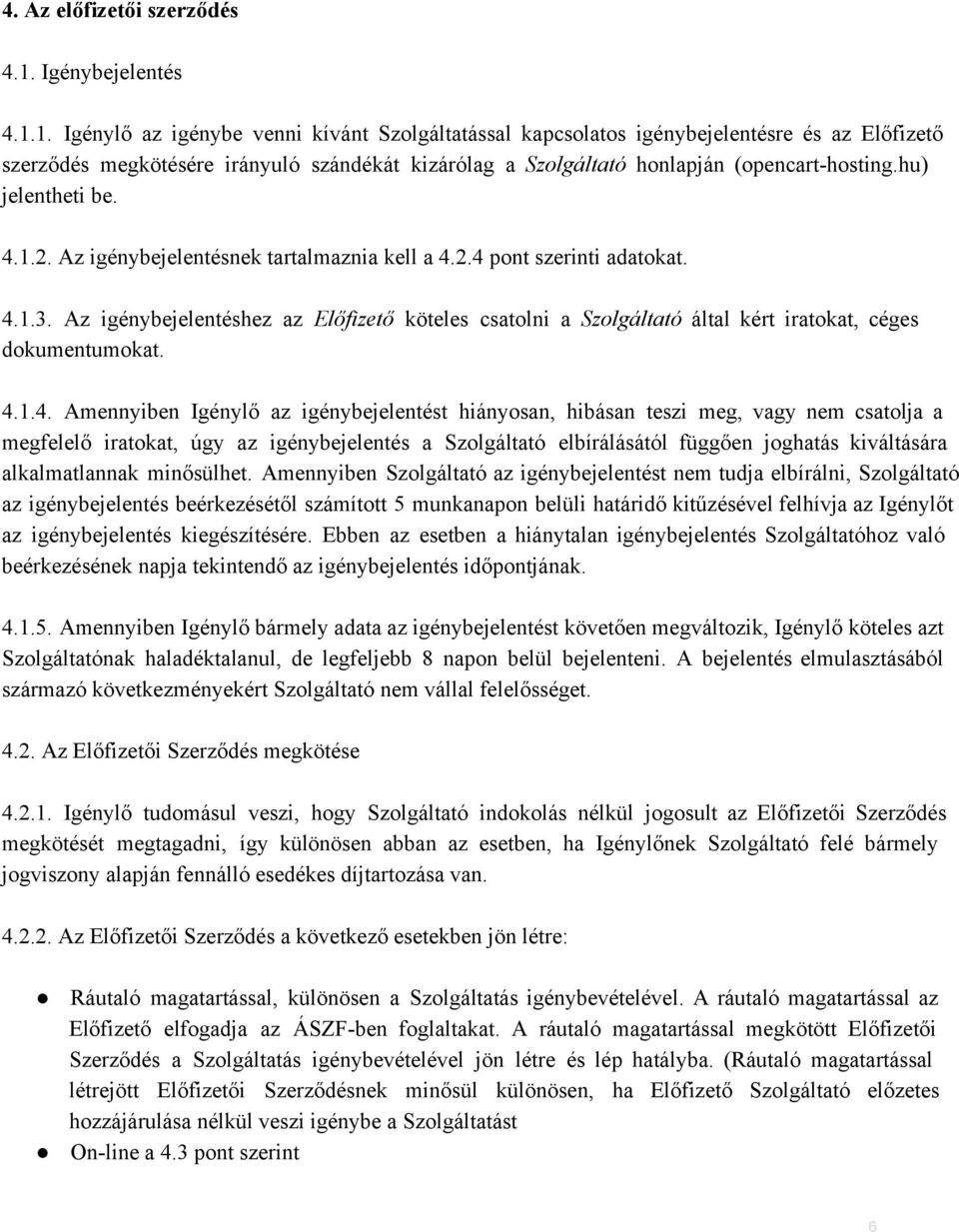 1. Igénylő az igénybe venni kívánt Szolgáltatással kapcsolatos igénybejelentésre és az Előfizető szerződés megkötésére irányuló szándékát kizárólag a Szolgáltató honlapján (opencart hosting.