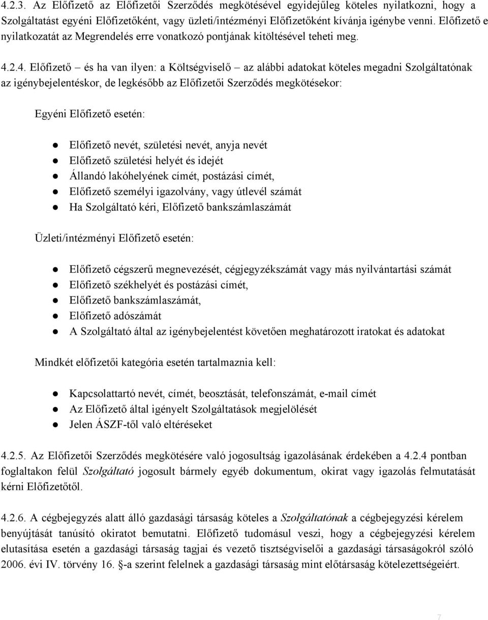 2.4. Előfizető és ha van ilyen: a Költségviselő az alábbi adatokat köteles megadni Szolgáltatónak az igénybejelentéskor, de legkésőbb az Előfizetői Szerződés megkötésekor: Egyéni Előfizető esetén: