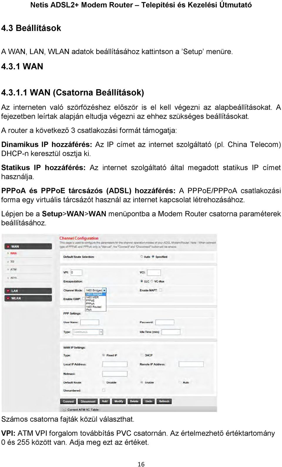 China Telecom) DHCP-n keresztül osztja ki. Statikus IP hozzáférés: Az internet szolgáltató által megadott statikus IP címet használja.