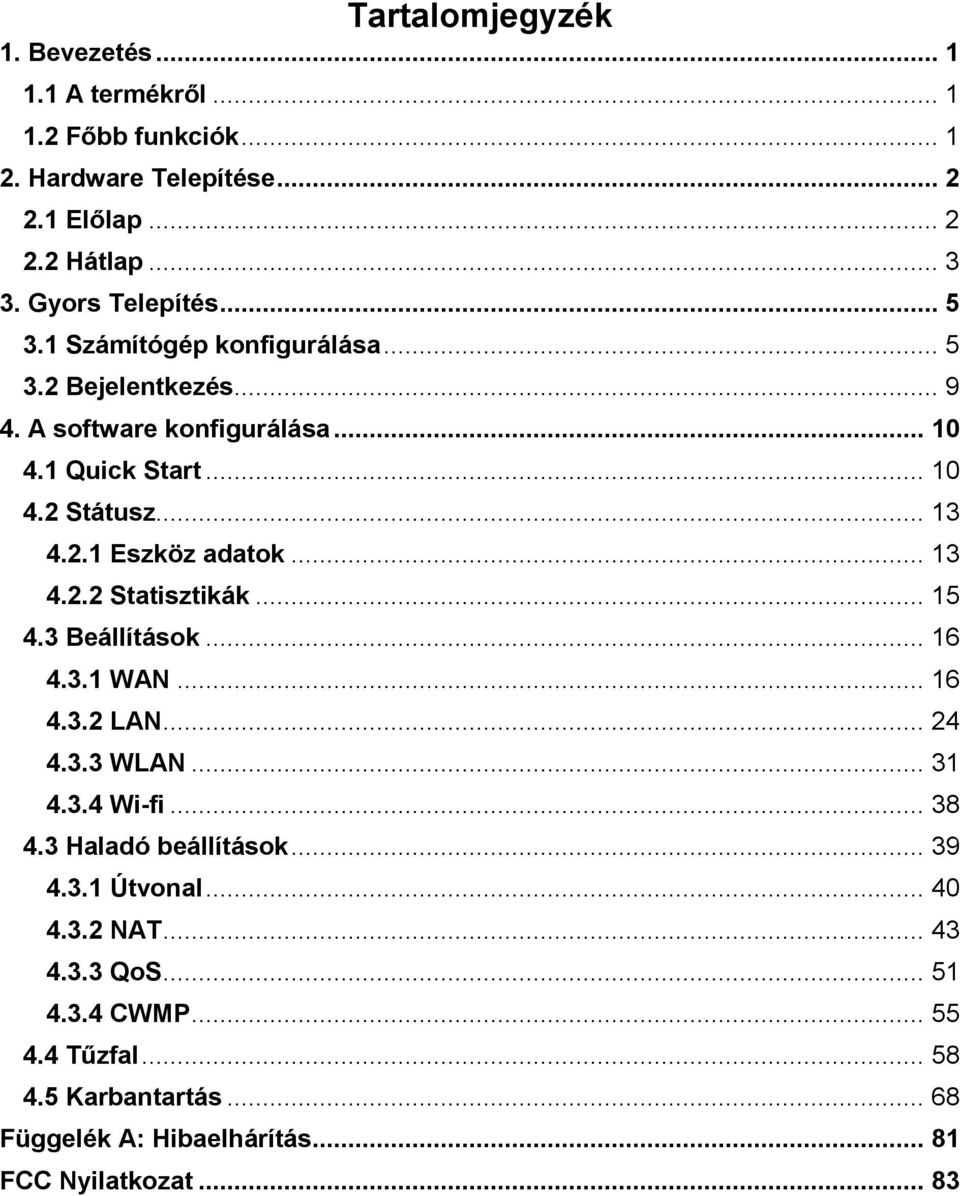 .. 13 4.2.2 Statisztikák... 15 4.3 Beállítások... 16 4.3.1 WAN... 16 4.3.2 LAN... 24 4.3.3 WLAN... 31 4.3.4 Wi-fi... 38 4.3 Haladó beállítások... 39 4.3.1 Útvonal.