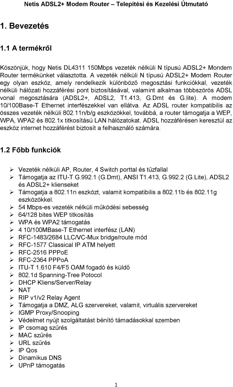 többszörös ADSL vonal megosztására (ADSL2+, ADSL2, T1.413, G.Dmt és G.lite). A modem 10/100Base-T Ethernet interfészekkel van ellátva. Az ADSL router kompatibilis az összes vezeték nélküli 802.