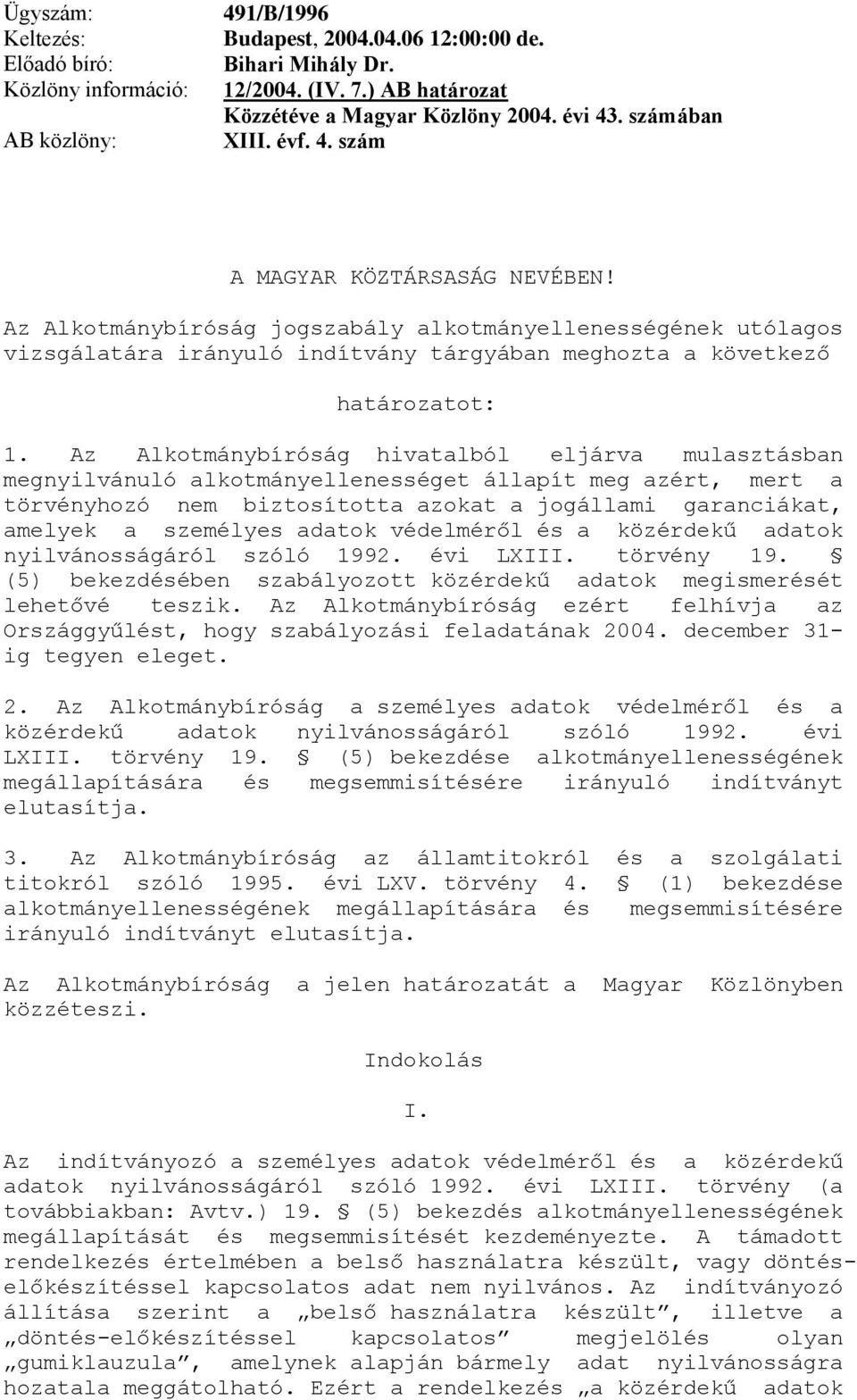 Az Alkotmánybíróság hivatalból eljárva mulasztásban megnyilvánuló alkotmányellenességet állapít meg azért, mert a törvényhozó nem biztosította azokat a jogállami garanciákat, amelyek a személyes