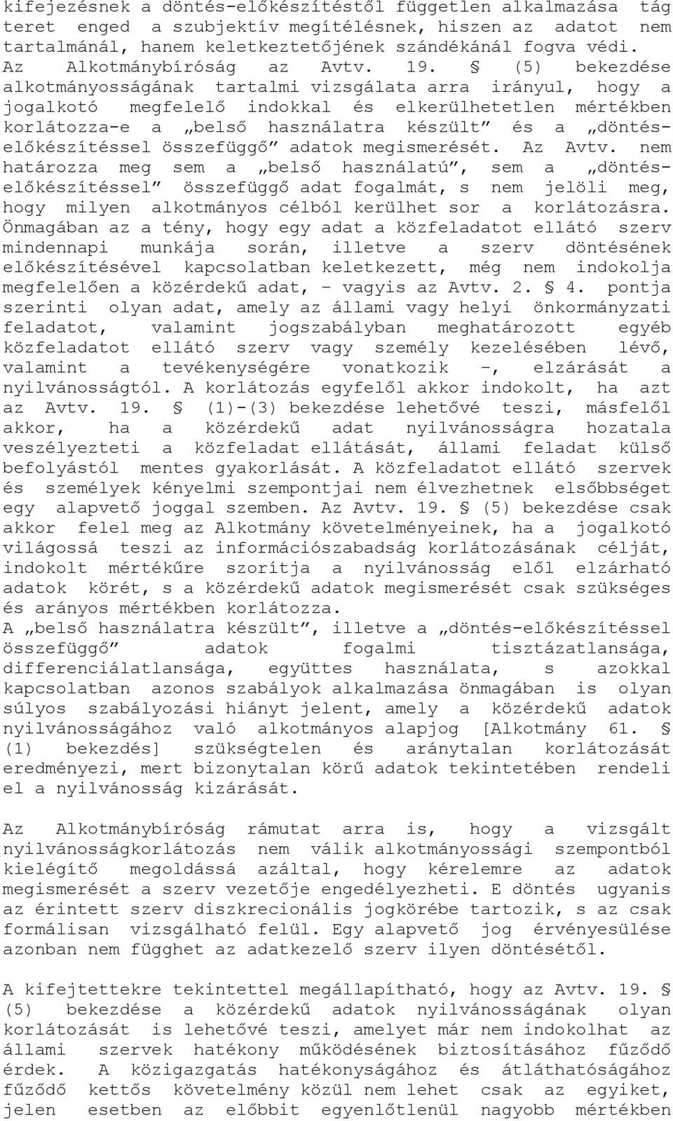 (5) bekezdése alkotmányosságának tartalmi vizsgálata arra irányul, hogy a jogalkotó megfelelő indokkal és elkerülhetetlen mértékben korlátozza-e a belső használatra készült és a döntéselőkészítéssel