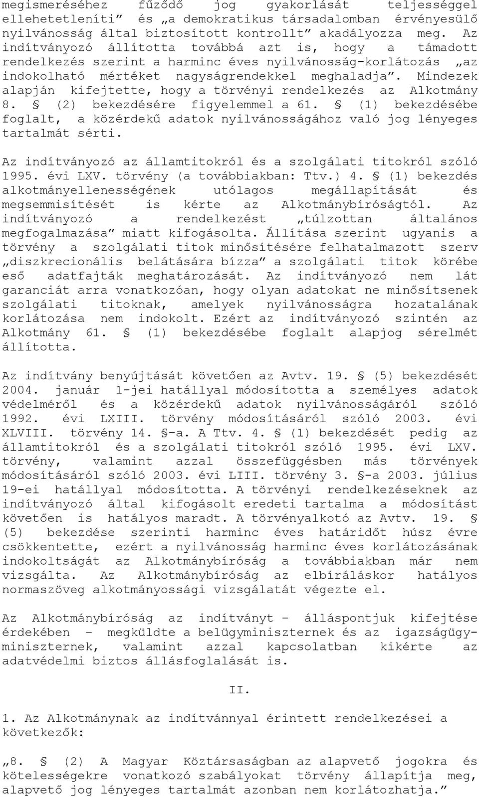 Mindezek alapján kifejtette, hogy a törvényi rendelkezés az Alkotmány 8. (2) bekezdésére figyelemmel a 61.