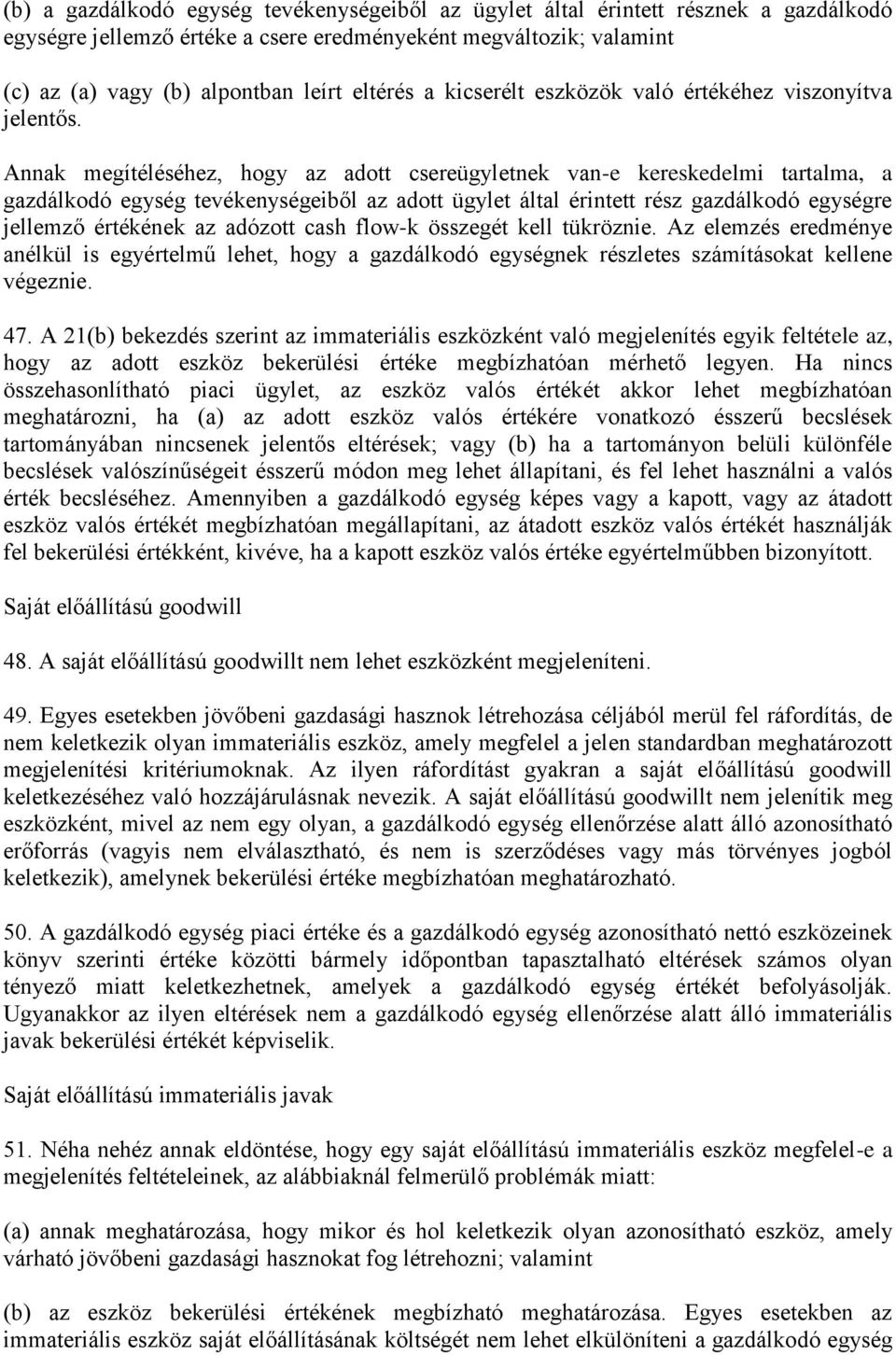 Annak megítéléséhez, hogy az adott csereügyletnek van-e kereskedelmi tartalma, a gazdálkodó egység tevékenységeiből az adott ügylet által érintett rész gazdálkodó egységre jellemző értékének az