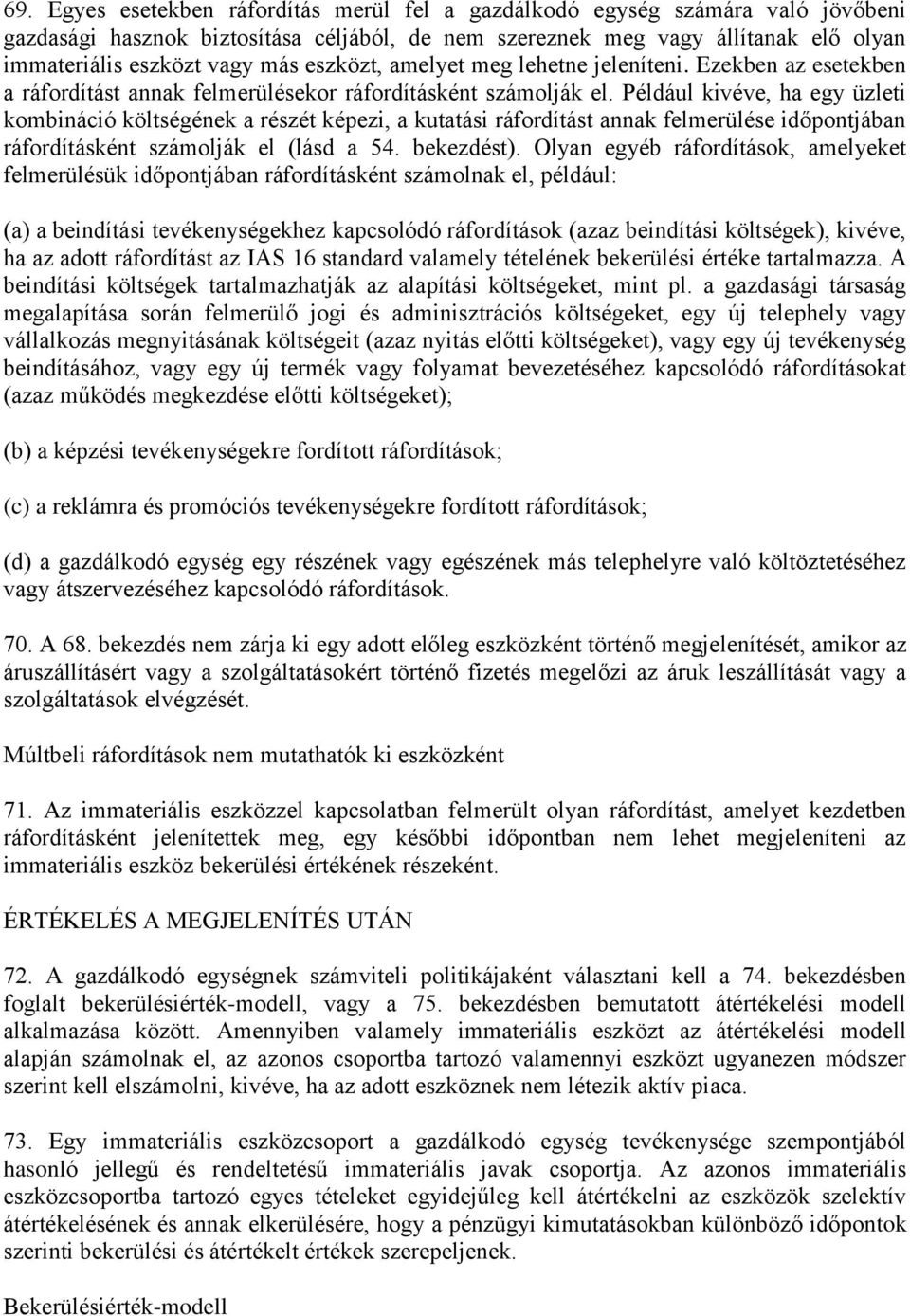 Például kivéve, ha egy üzleti kombináció költségének a részét képezi, a kutatási ráfordítást annak felmerülése időpontjában ráfordításként számolják el (lásd a 54. bekezdést).