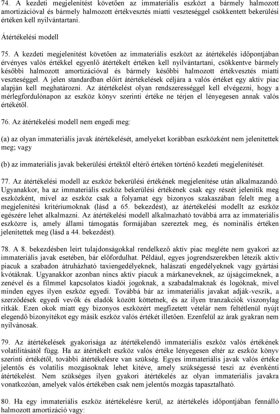 A kezdeti megjelenítést követően az immateriális eszközt az átértékelés időpontjában érvényes valós értékkel egyenlő átértékelt értéken kell nyilvántartani, csökkentve bármely későbbi halmozott