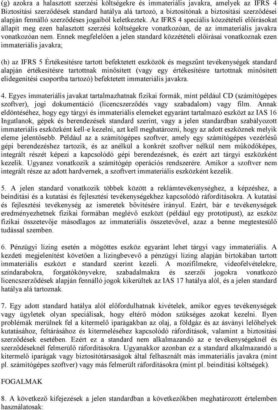 Ennek megfelelően a jelen standard közzétételi előírásai vonatkoznak ezen immateriális javakra; (h) az IFRS 5 Értékesítésre tartott befektetett eszközök és megszűnt tevékenységek standard alapján