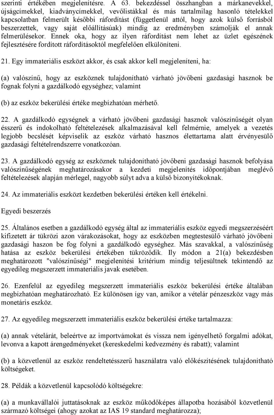 külső forrásból beszerzettek, vagy saját előállításúak) mindig az eredményben számolják el annak felmerülésekor.