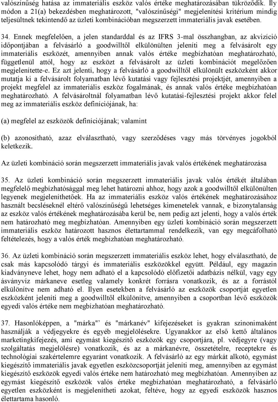 Ennek megfelelően, a jelen standarddal és az IFRS 3-mal összhangban, az akvizíció időpontjában a felvásárló a goodwilltől elkülönülten jeleníti meg a felvásárolt egy immateriális eszközét, amennyiben