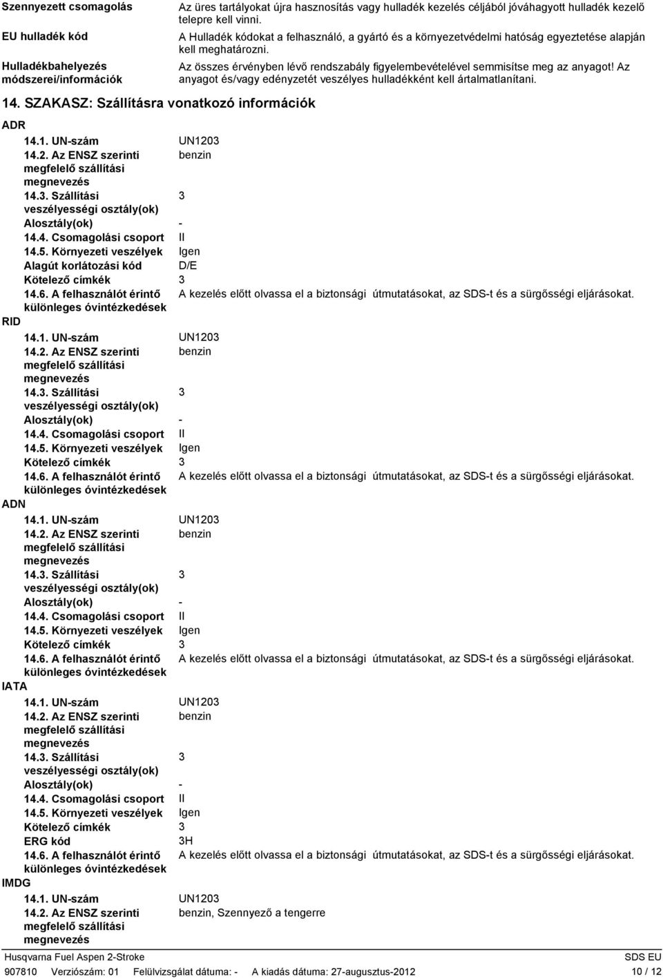 6. A felhasználót érintő különleges óvintézkedések RID 14.1. UNszám 14.2. Az ENSZ szerinti megfelelő szállítási megnevezés 14.. Szállítási veszélyességi osztály(ok) Alosztály(ok) 14.4. Csomagolási csoport 14.