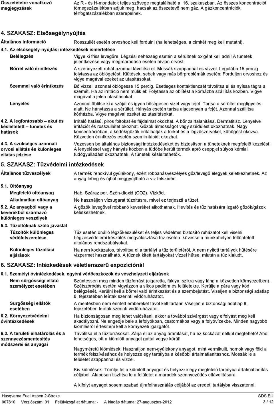 Az elsősegélynyújtási intézkedések ismertetése Belélegzés Bőrrel való érintkezés Szemmel való érintkezés Lenyelés 4.2. A legfontosabb akut és késleltetett tünetek és hatások 4.