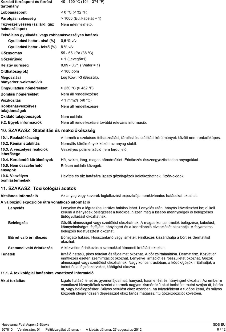 0,71 ( Water = 1) Oldhatóság(ok) Megoszlási hányados:noktanol/viz Öngyulladási hőmérséklet Bomlási hőmérséklet Viszkozitás Robbanásveszélyes tulajdonságok Oxidáló tulajdonságok < 100 ppm Log Kow: >