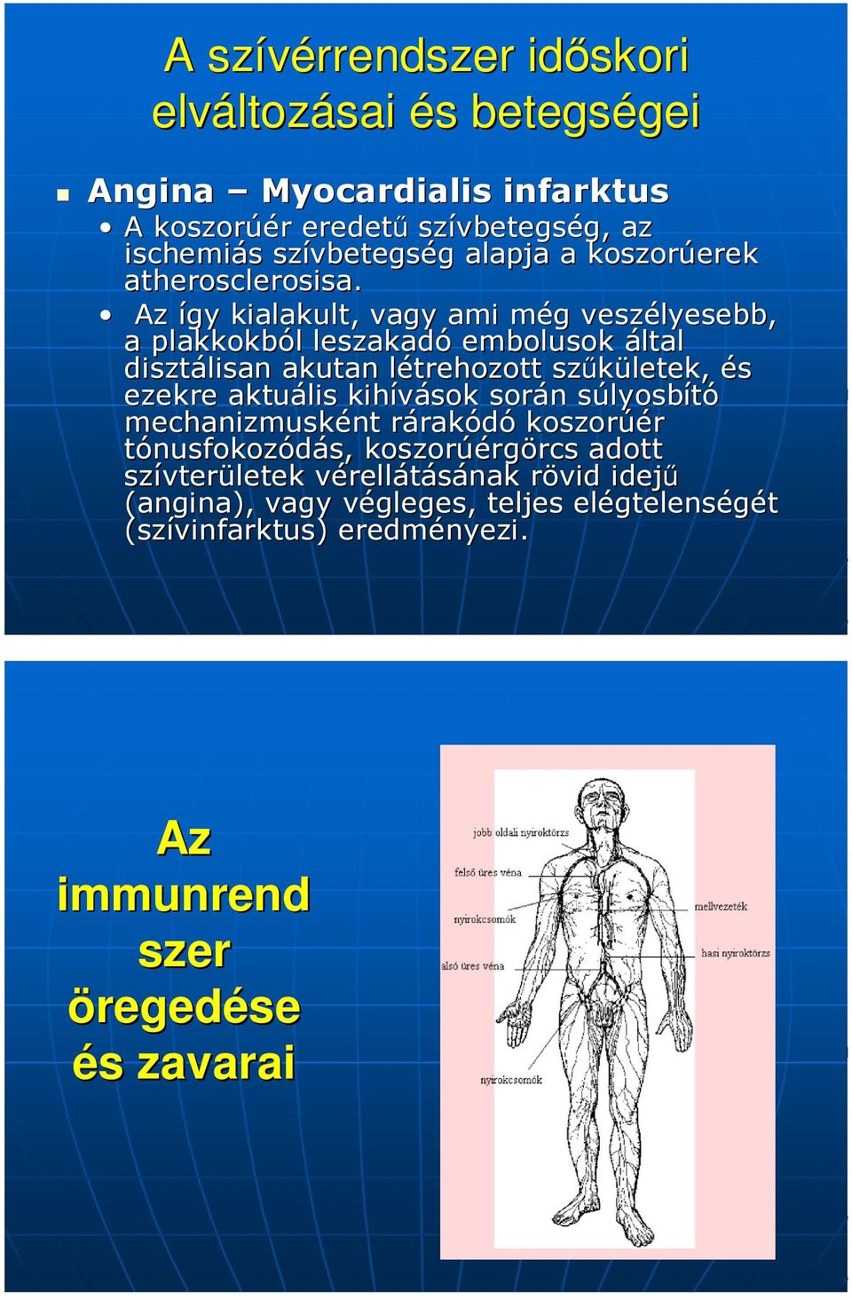 Az így kialakult, vagy ami még m g veszélyesebb, a plakkokból l leszakadó embolusok által disztálisan akutan létrehozott l szűkületek, ezekre aktuális kihívások