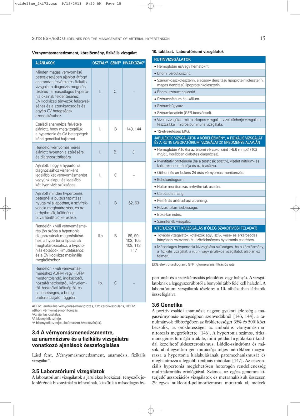 Minden magas vérnyomású beteg esetében ajánlott átfogó anamnézis felvétele és fizikális vizsgálat a diagnózis megerôsítéséhez, a másodlagos hyperto- I. C.