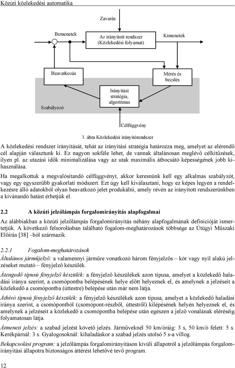 Ez nagyon sokféle lehet, de vannak általánosan meglévő célkitűzések, ilyen pl. az utazási idők minimalizálása vagy az utak maximális átbocsátó képességének jobb kihasználása.