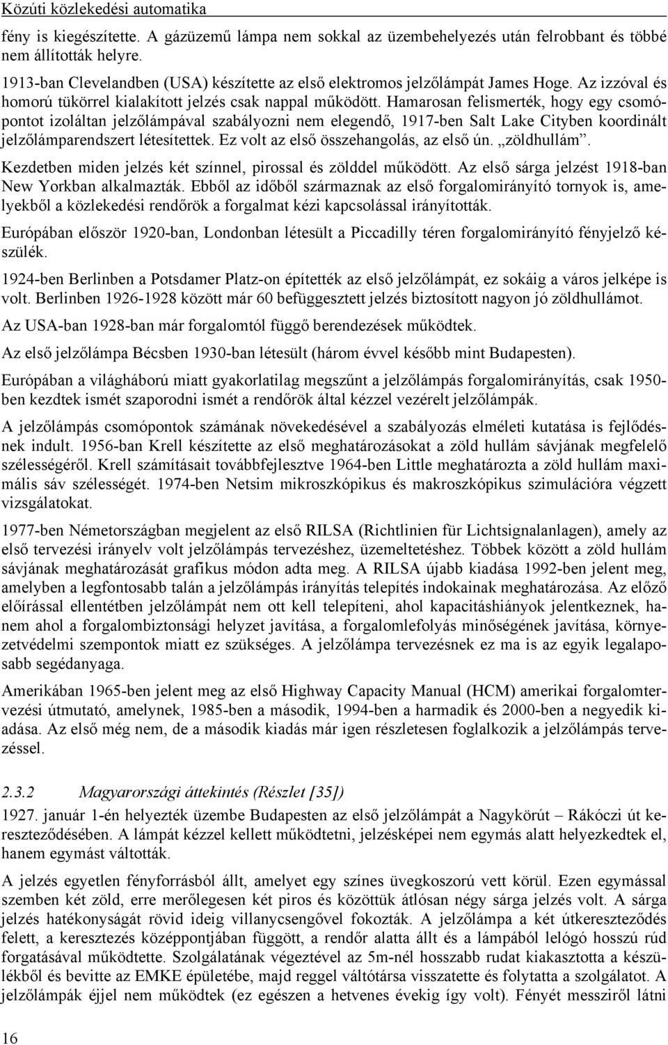 Hamarosan felismerték, hogy egy csomópontot izoláltan jelzőlámpával szabályozni nem elegendő, 1917-ben Salt Lake Cityben koordinált jelzőlámparendszert létesítettek.