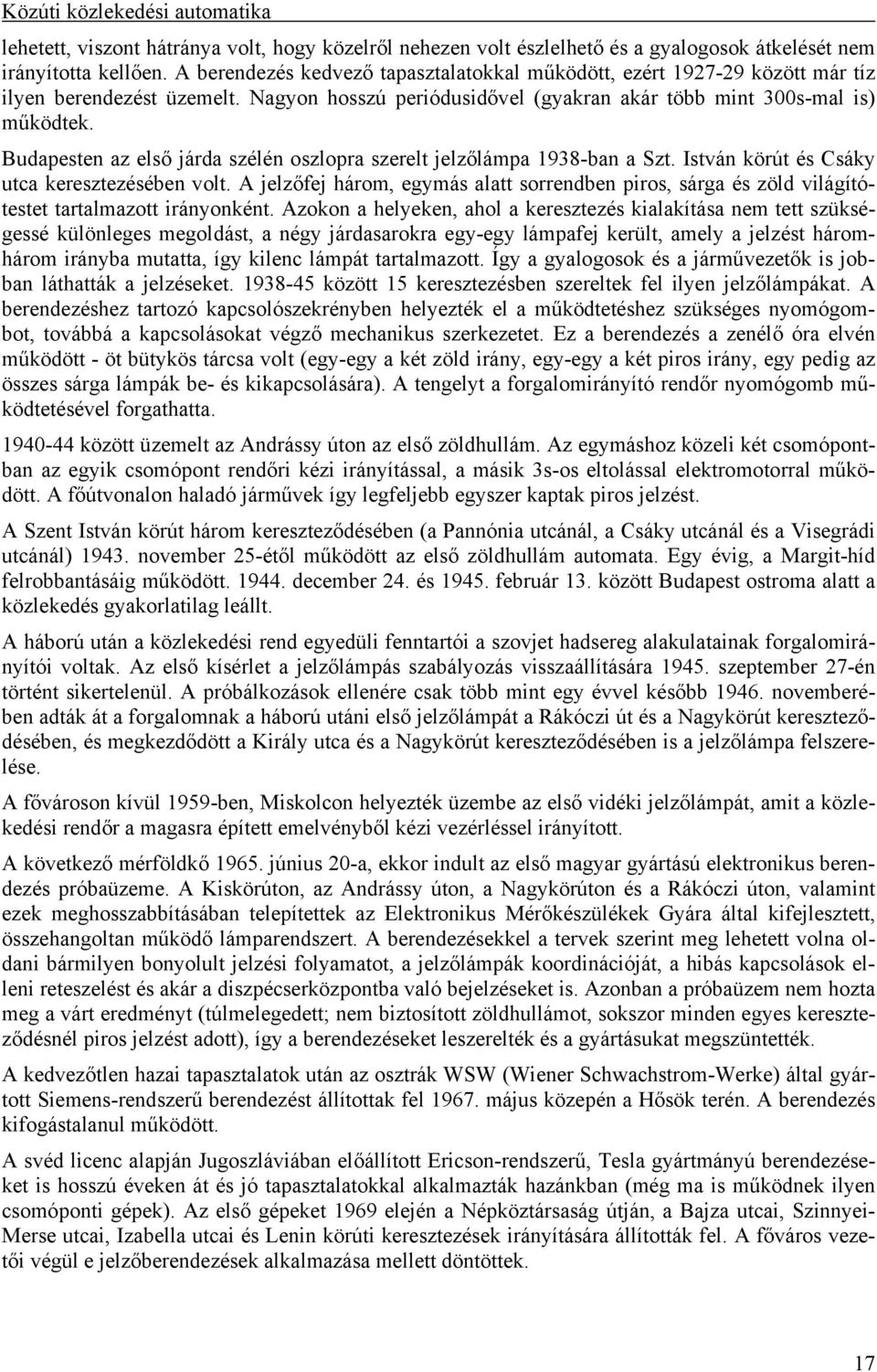 Budapesten az első járda szélén oszlopra szerelt jelzőlámpa 1938-ban a Szt. István körút és Csáky utca keresztezésében volt.