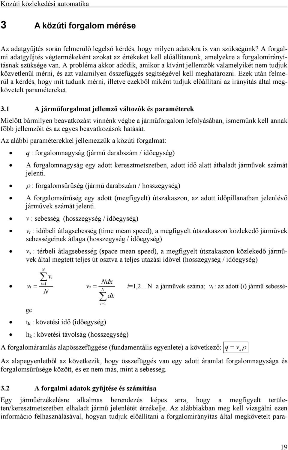 A probléma akkor adódik, amikor a kívánt jellemzők valamelyikét nem tudjuk közvetlenül mérni, és azt valamilyen összefüggés segítségével kell meghatározni.