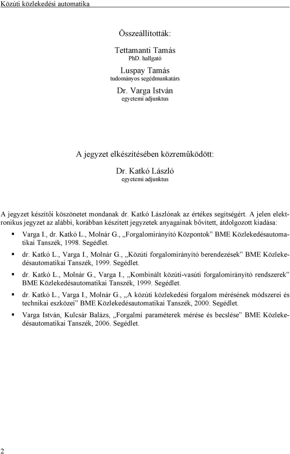 A jelen elektronikus jegyzet az alábbi, korábban készített jegyzetek anyagainak bővített, átdolgozott kiadása: Varga I., dr. Katkó L., Molnár G.