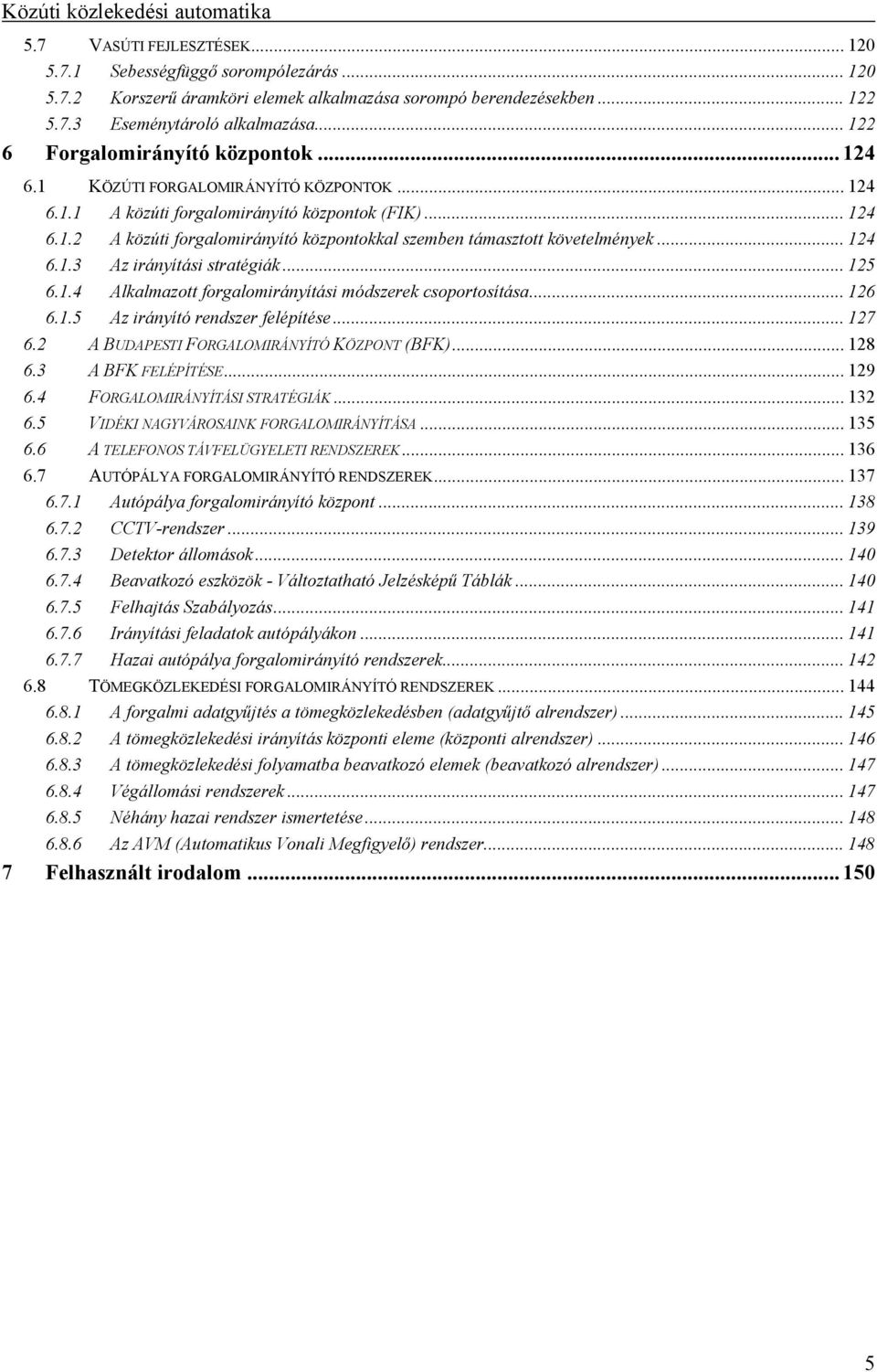 .. 124 6.1.3 Az irányítási stratégiák... 125 6.1.4 Alkalmazott forgalomirányítási módszerek csoportosítása... 126 6.1.5 Az irányító rendszer felépítése... 127 6.