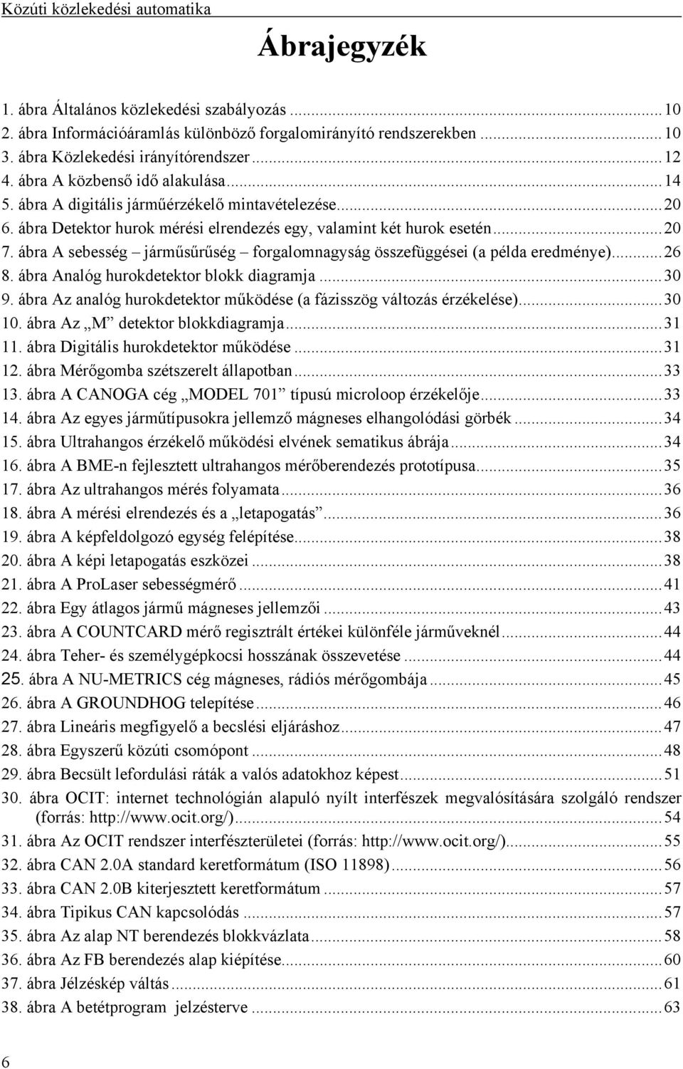 ábra A sebesség járműsűrűség forgalomnagyság összefüggései (a példa eredménye)...26 8. ábra Analóg hurokdetektor blokk diagramja...30 9.