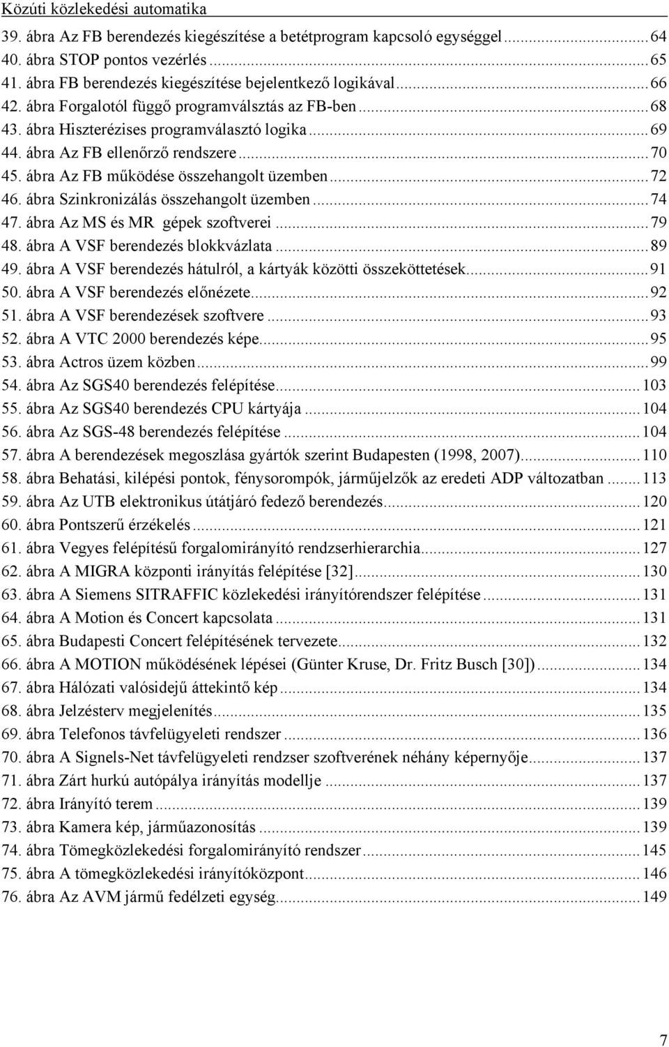 ábra Szinkronizálás összehangolt üzemben...74 47. ábra Az MS és MR gépek szoftverei...79 48. ábra A VSF berendezés blokkvázlata...89 49.