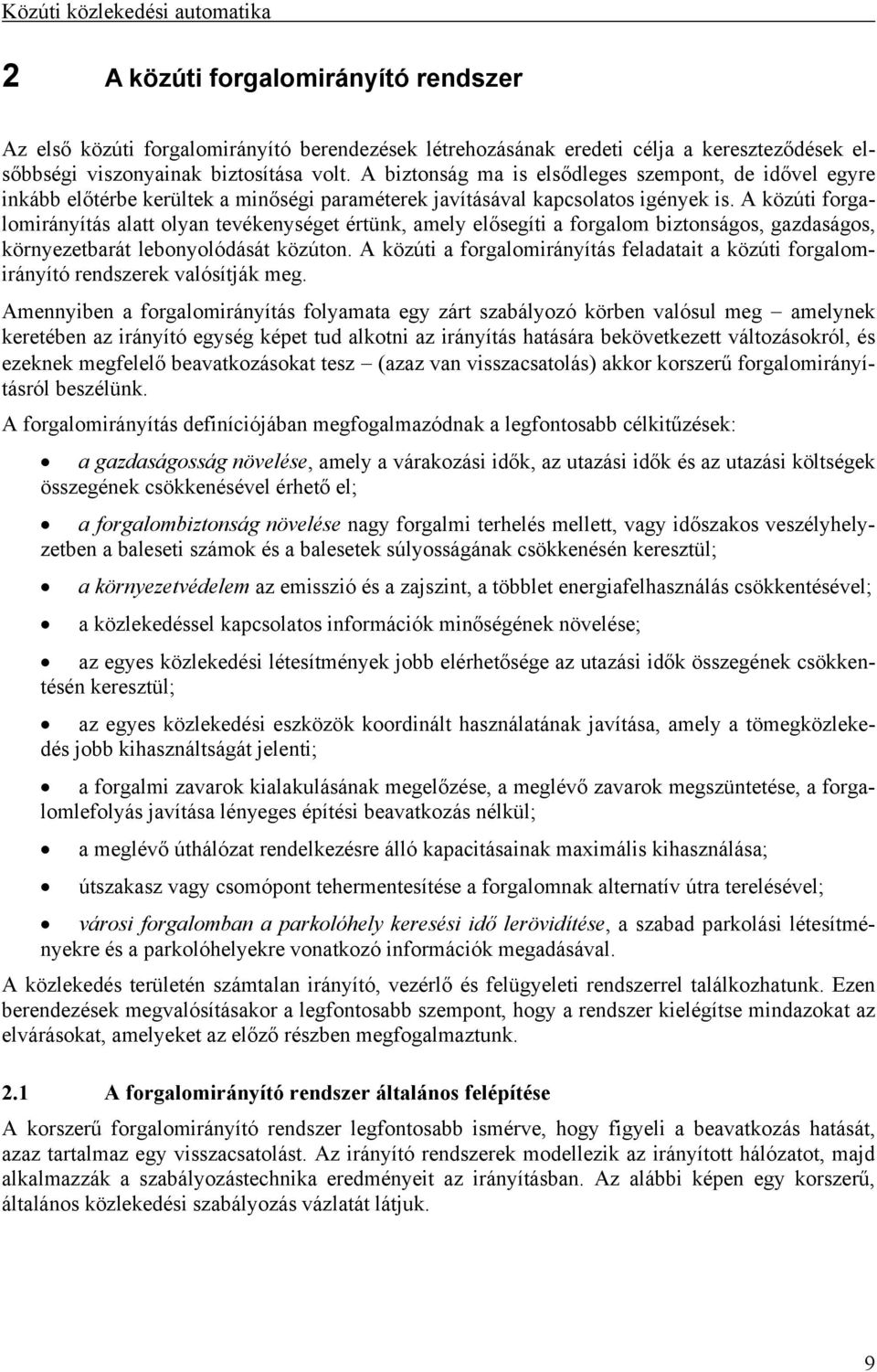 A közúti forgalomirányítás alatt olyan tevékenységet értünk, amely elősegíti a forgalom biztonságos, gazdaságos, környezetbarát lebonyolódását közúton.