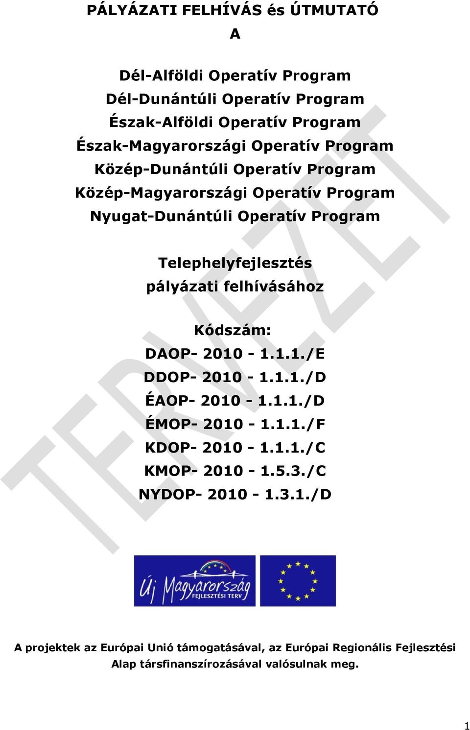 pályázati felhívásához Kódszám: DAOP- 2010-1.1.1./E DDOP- 2010-1.1.1./D ÉAOP- 2010-1.1.1./D ÉMOP- 2010-1.1.1./F KDOP- 2010-1.1.1./C KMOP- 2010-1.