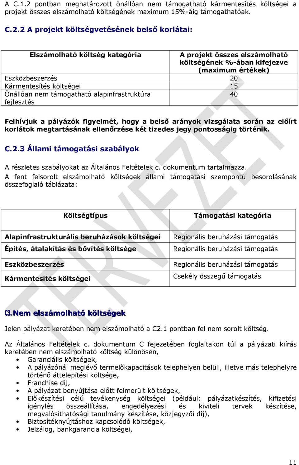 2 A projekt költségvetésének belső korlátai: Elszámolható költség kategória A projekt összes elszámolható költségének %-ában kifejezve (maximum értékek) Eszközbeszerzés 20 Kármentesítés költségei 15