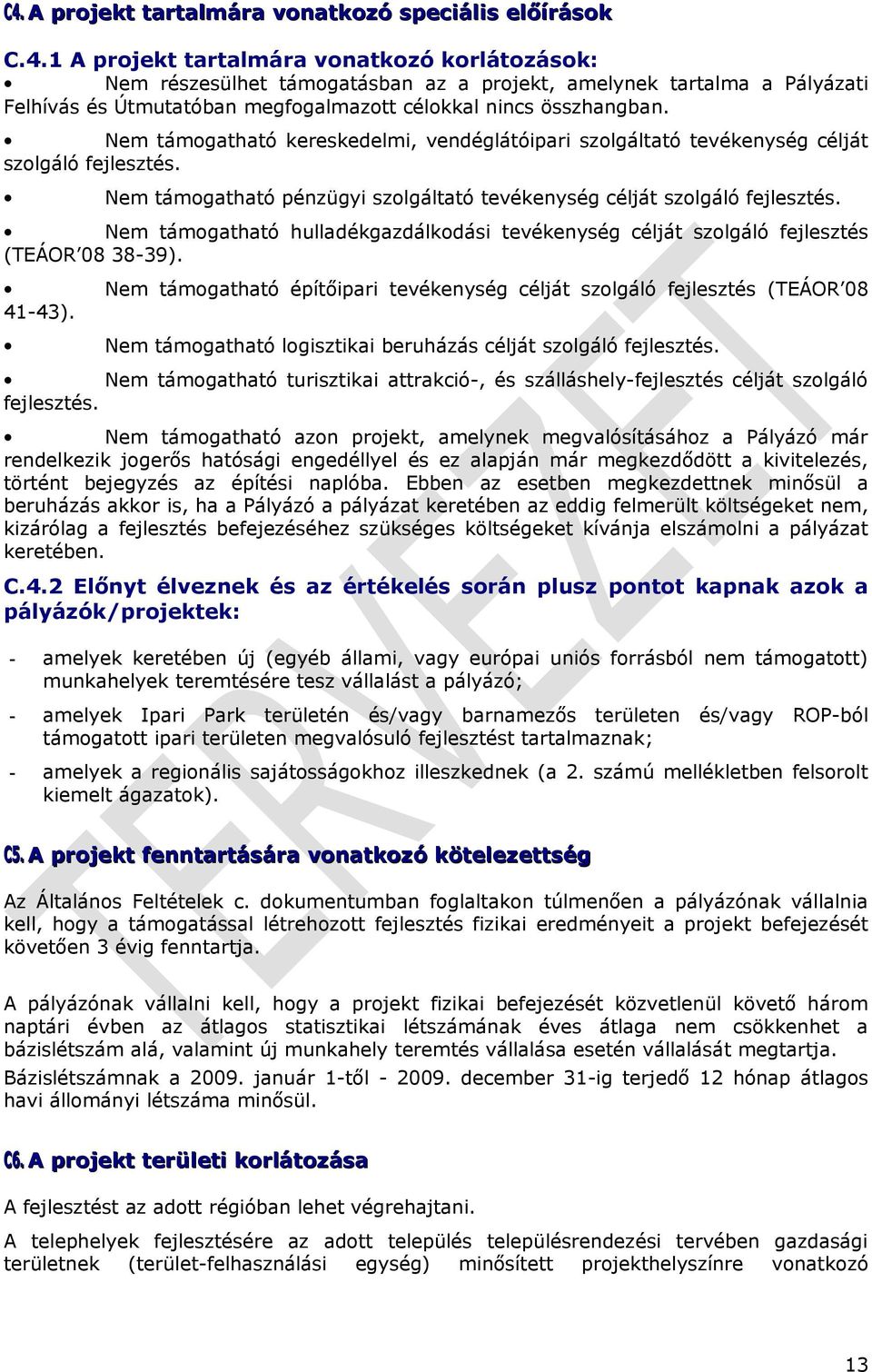 Nem támogatható hulladékgazdálkodási tevékenység célját szolgáló fejlesztés (TEÁOR 08 38-39). Nem támogatható építőipari tevékenység célját szolgáló fejlesztés (TEÁOR 08 41-43).