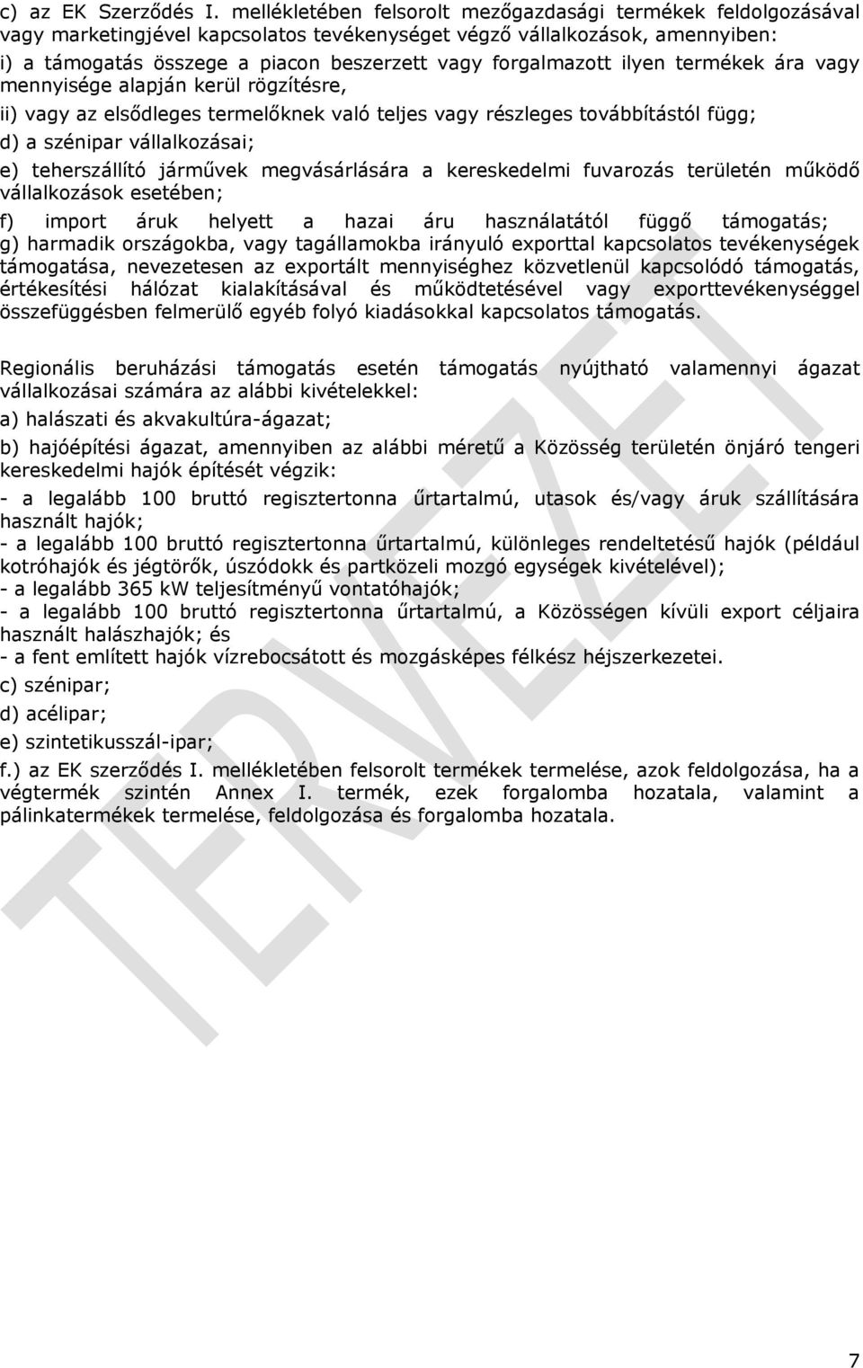 forgalmazott ilyen termékek ára vagy mennyisége alapján kerül rögzítésre, ii) vagy az elsődleges termelőknek való teljes vagy részleges továbbítástól függ; d) a szénipar vállalkozásai; e)