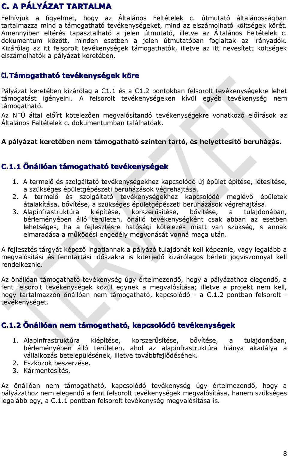 Kizárólag az itt felsorolt tevékenységek támogathatók, illetve az itt nevesített költségek elszámolhatók a pályázat keretében. C1. Támogatható tevékenységek köre Pályázat keretében kizárólag a C1.